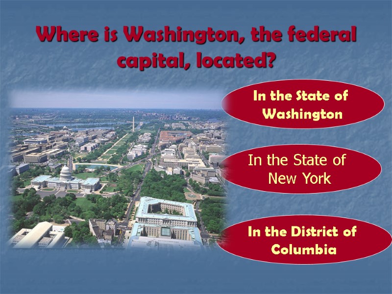 Where is Washington, the federal capital, located? In the District of  Columbia In